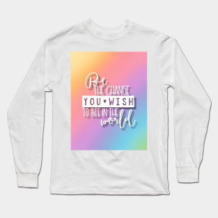 Be The Change You Wish To See In The World Long Sleeve T-Shirt